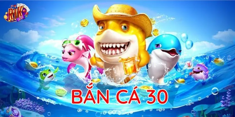 Tuyệt chiêu Bắn Cá 30 bách chiến bách thắng